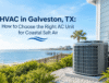 HVAC in Galveston, TX How to Choose the Right AC Unit for Coastal Salt Air